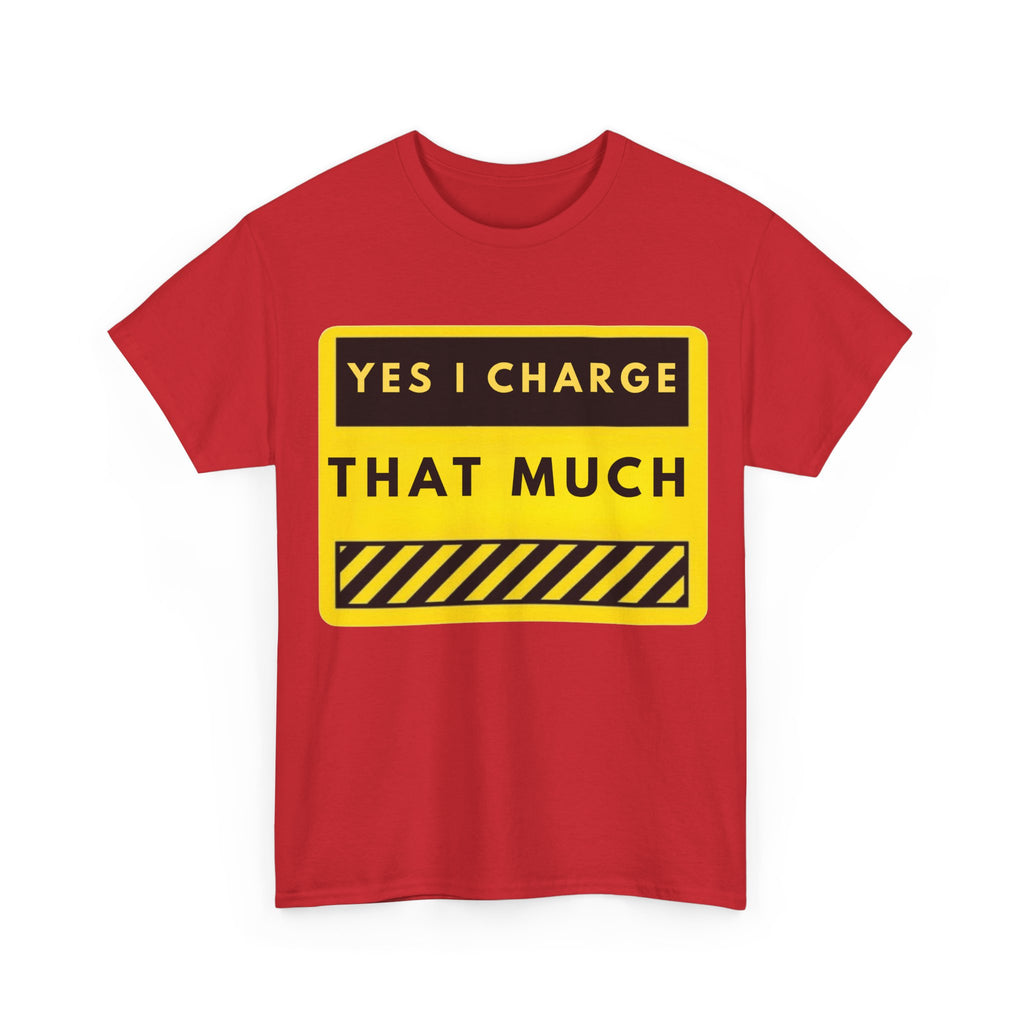 T-Shirt — "Yes I Charge That Much" Graphic Tee (Funny Fee Statement)