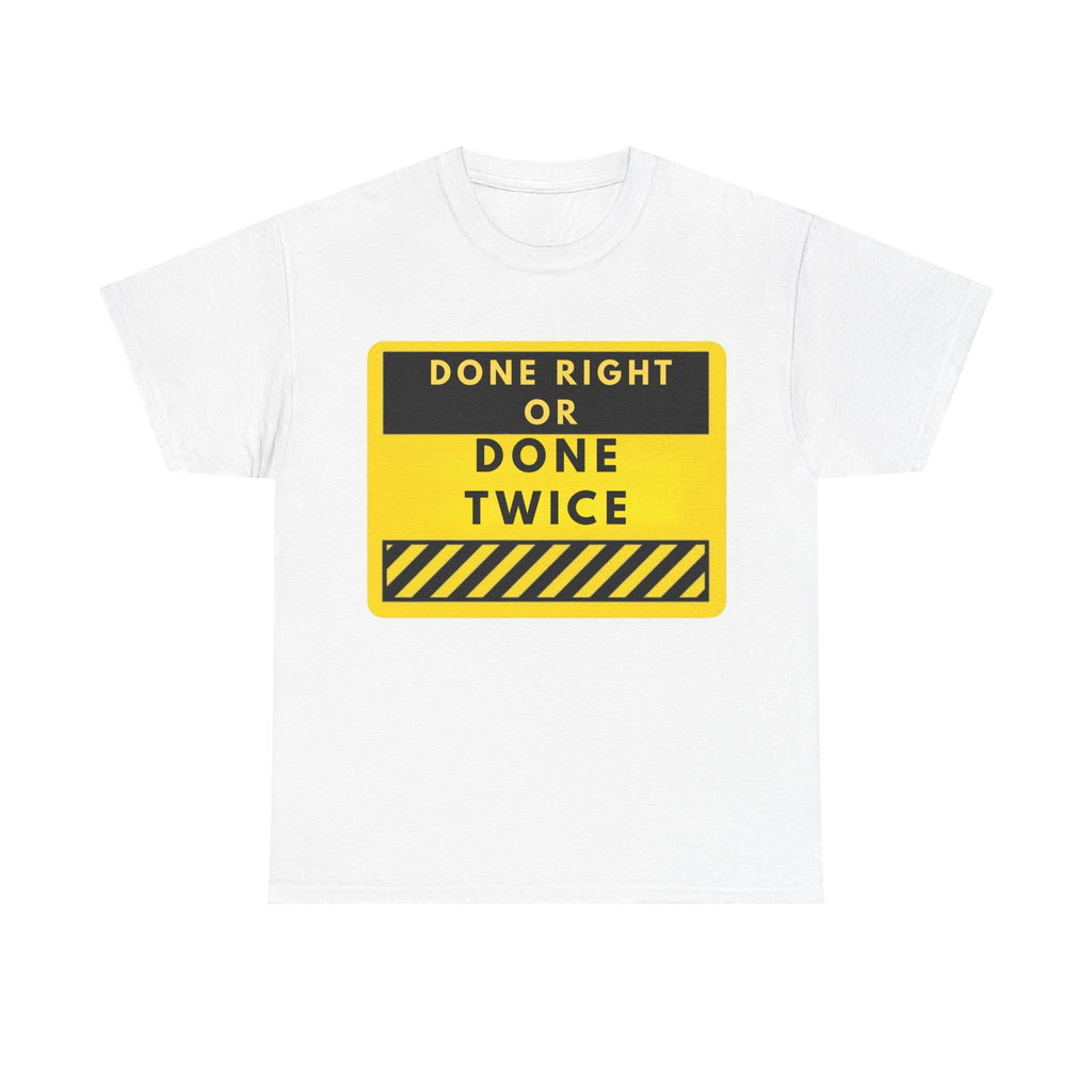 Done Right or Done Twice T-Shirt — Construction Safety Sign Tee