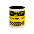 Accent Coffee Mug — Funny 'No, I Don't Know Why The Last Bloke Did It That Way' Yellow Warning Sign