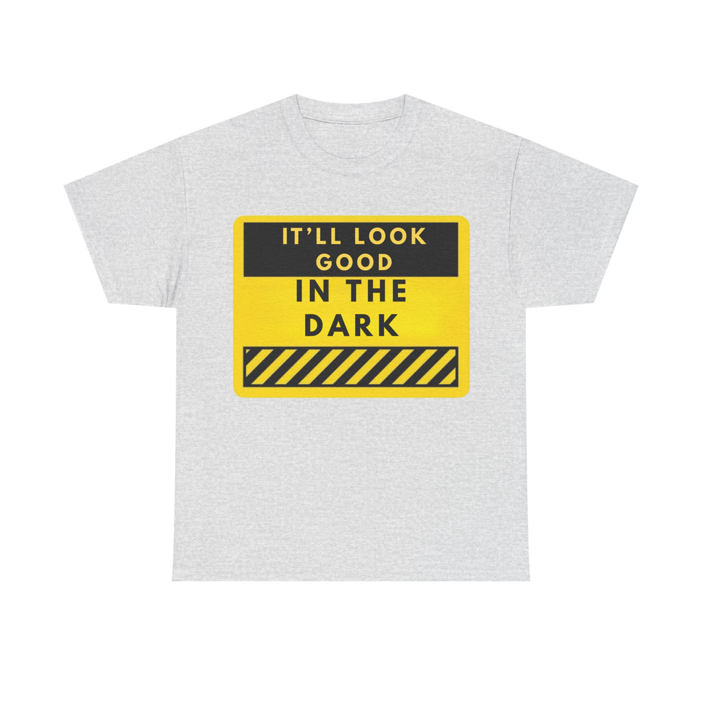 T-Shirt — "It'll Look Good in the Dark" Graphic Tee (Yellow Warning Design)
