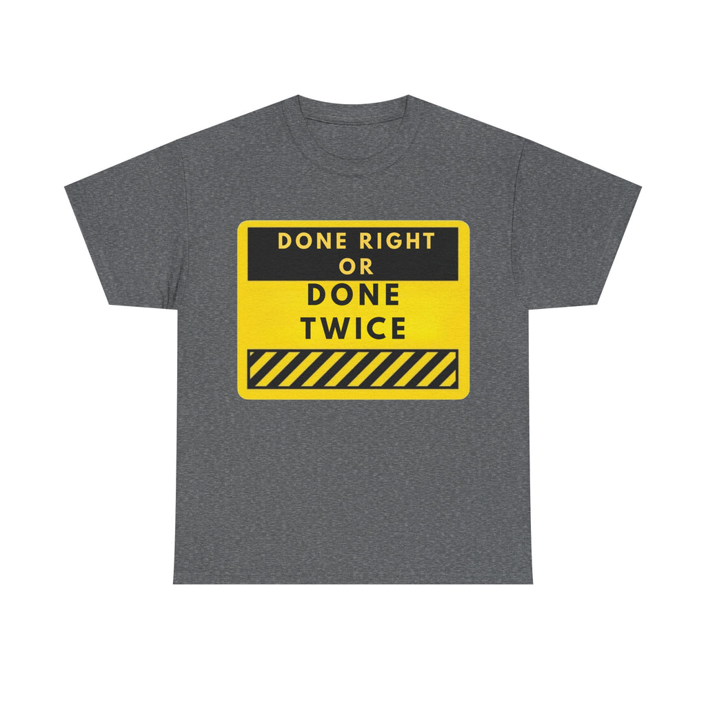 Done Right or Done Twice T-Shirt — Construction Safety Sign Tee