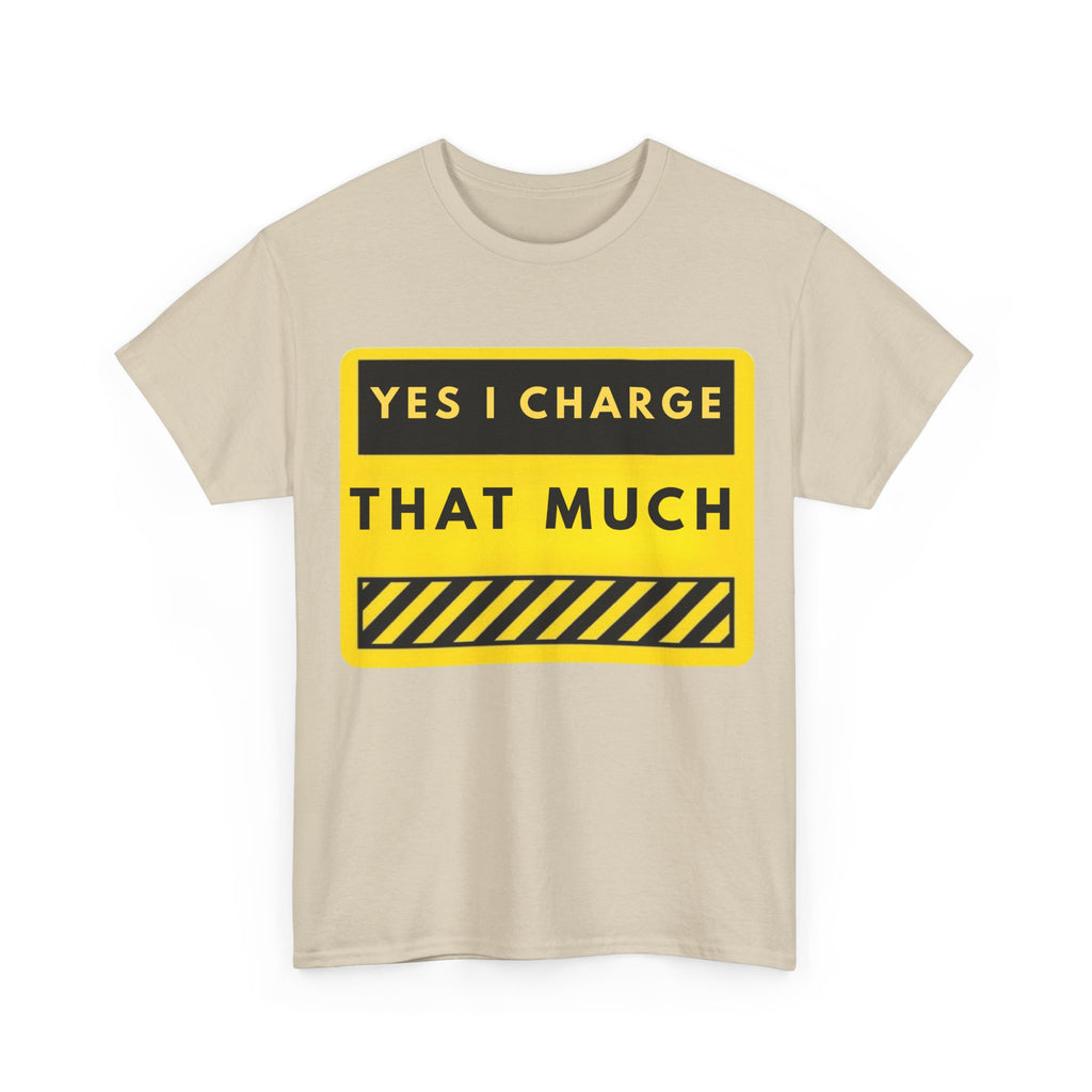 T-Shirt — "Yes I Charge That Much" Graphic Tee (Funny Fee Statement)