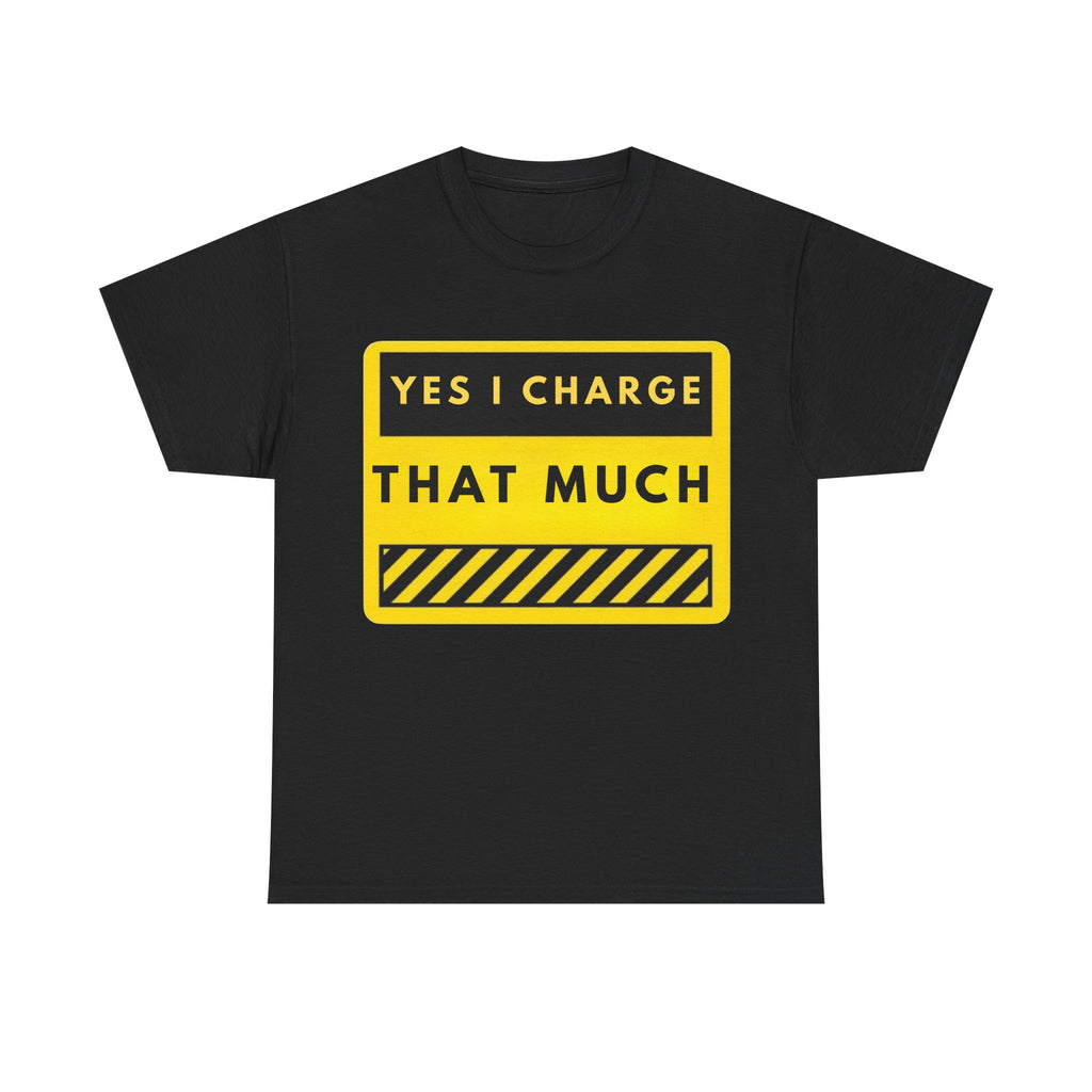 T-Shirt — "Yes I Charge That Much" Graphic Tee (Funny Fee Statement)