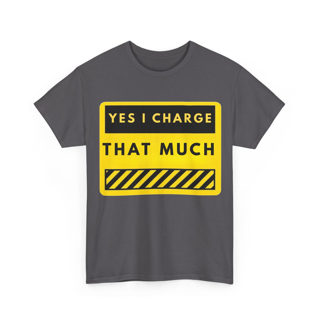T-Shirt — "Yes I Charge That Much" Graphic Tee (Funny Fee Statement)