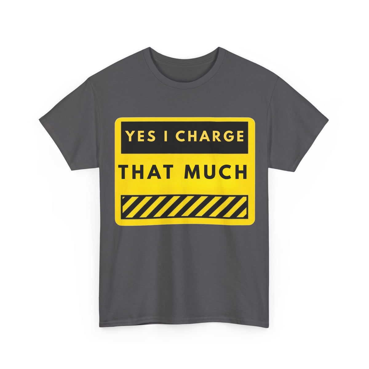 T-Shirt — "Yes I Charge That Much" Graphic Tee (Funny Fee Statement)