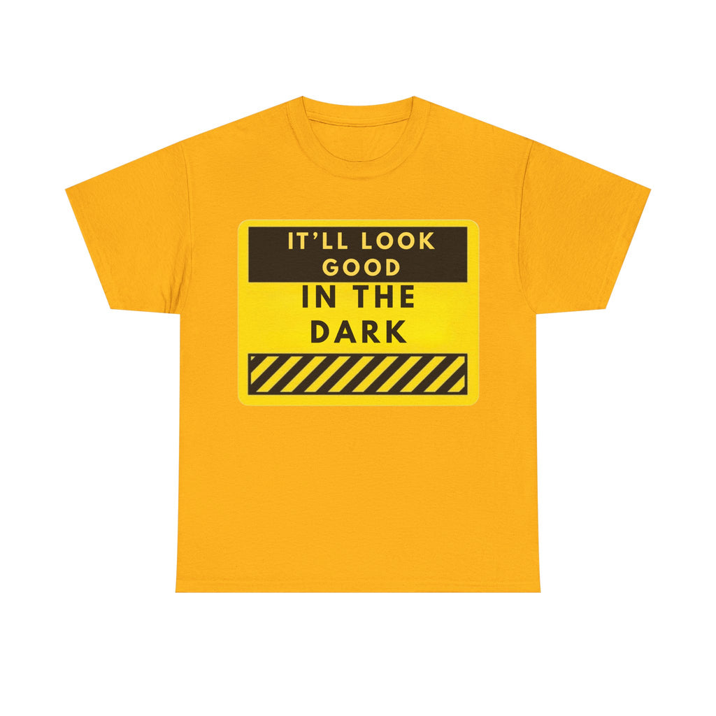 T-Shirt — "It'll Look Good in the Dark" Graphic Tee (Yellow Warning Design)