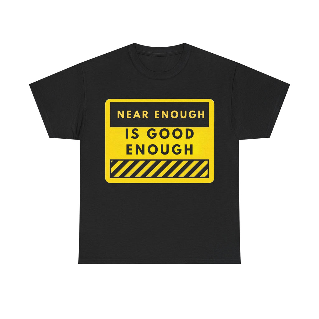 Near Enough Is Good Enough T-Shirt