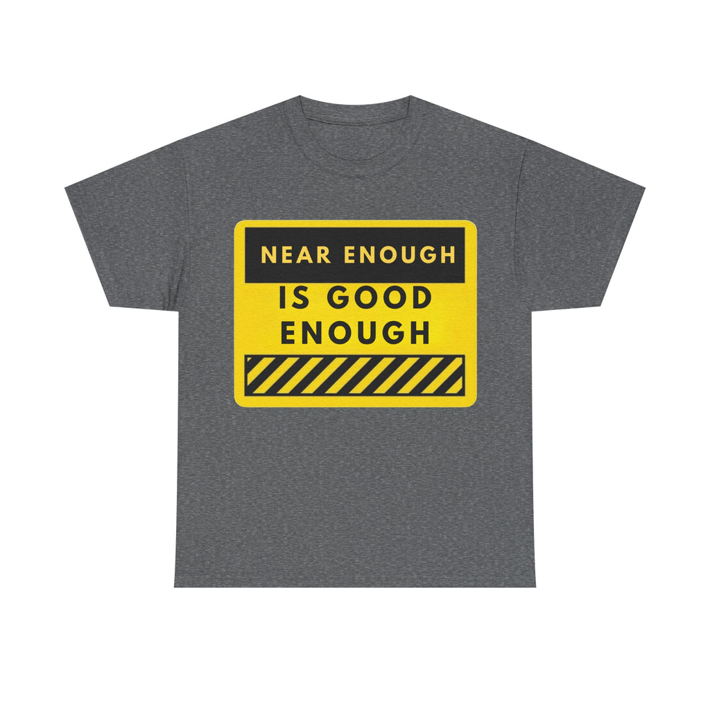 Near Enough Is Good Enough T-Shirt