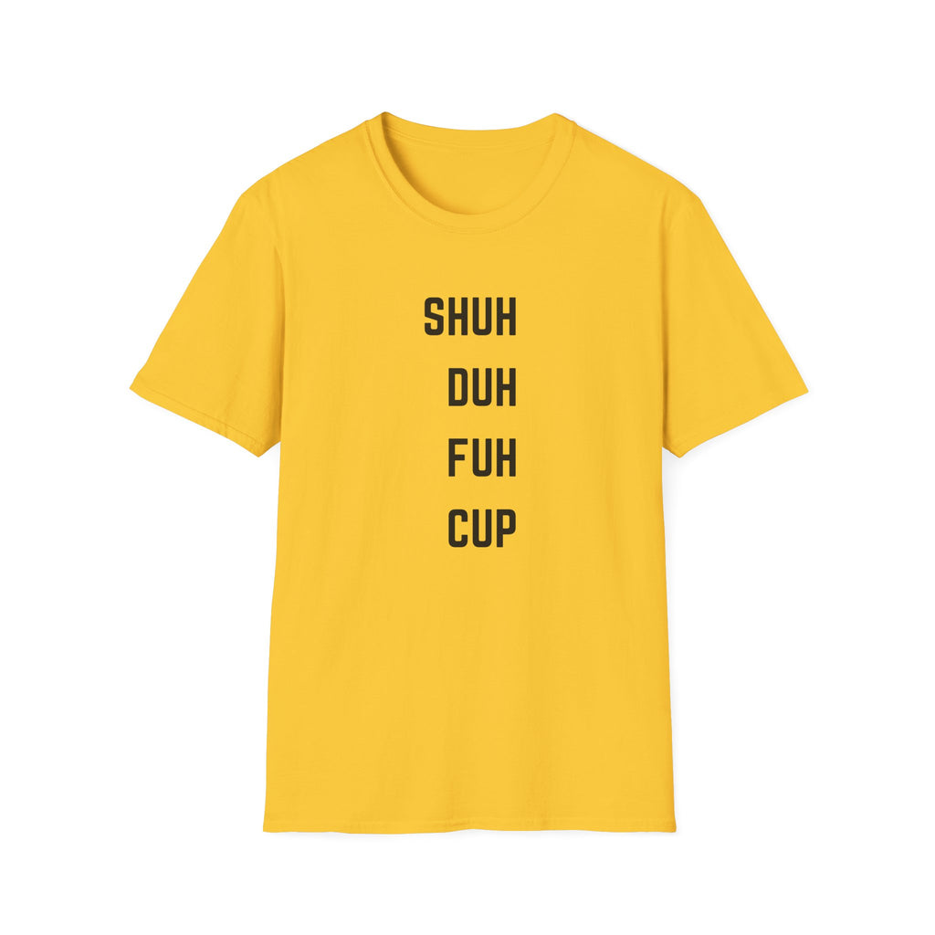 SHUH DUH FUH CUP Vertical Text T-Shirt — Funny Sarcastic Graphic Tee