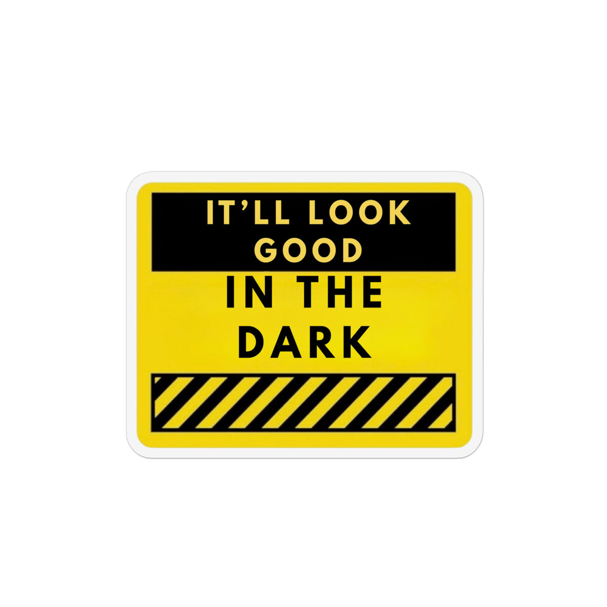 “It’ll Look Good in the Dark” Funny Novelty Magnet — Yellow Warning Sign Fridge Magnet