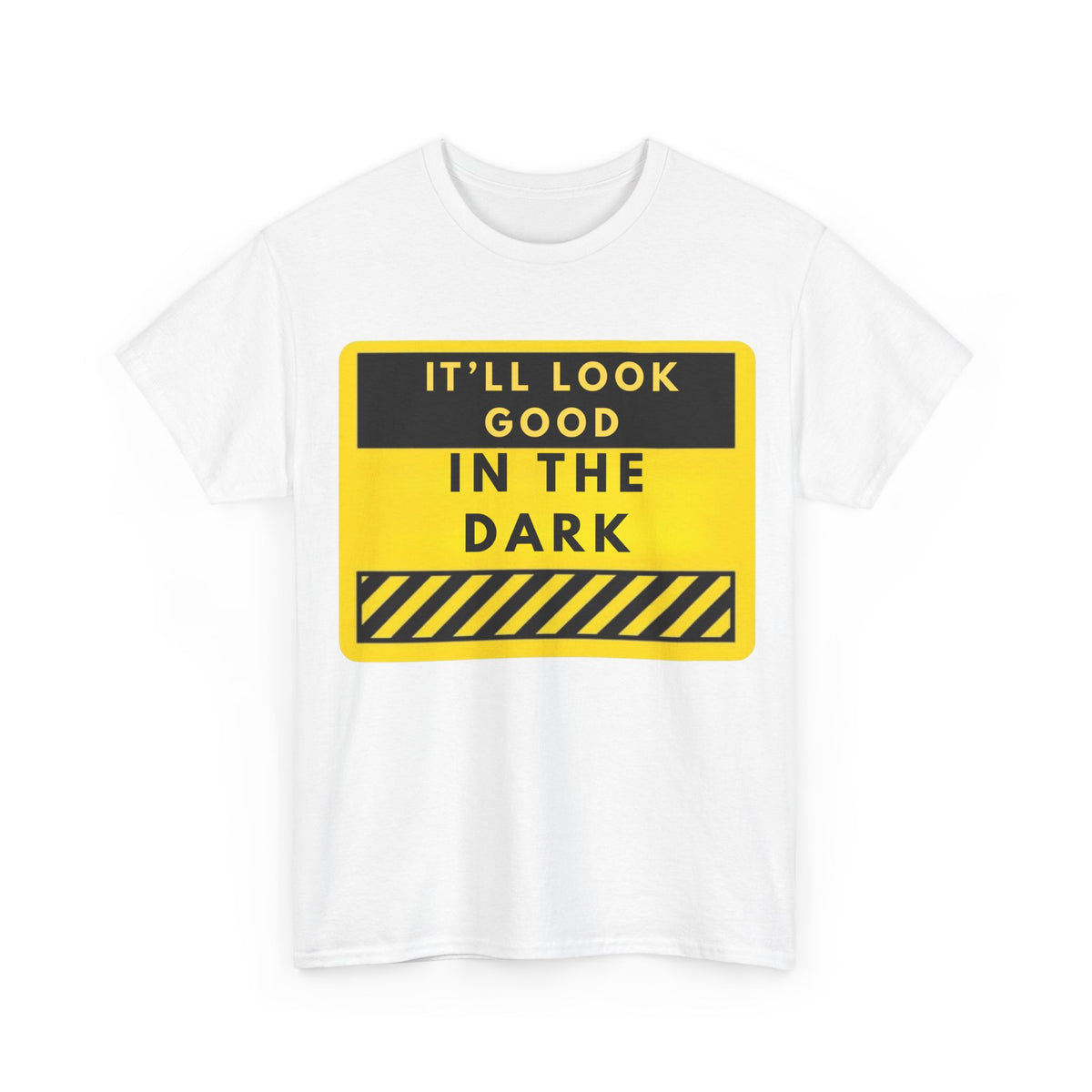 T-Shirt — "It'll Look Good in the Dark" Graphic Tee (Yellow Warning Design)