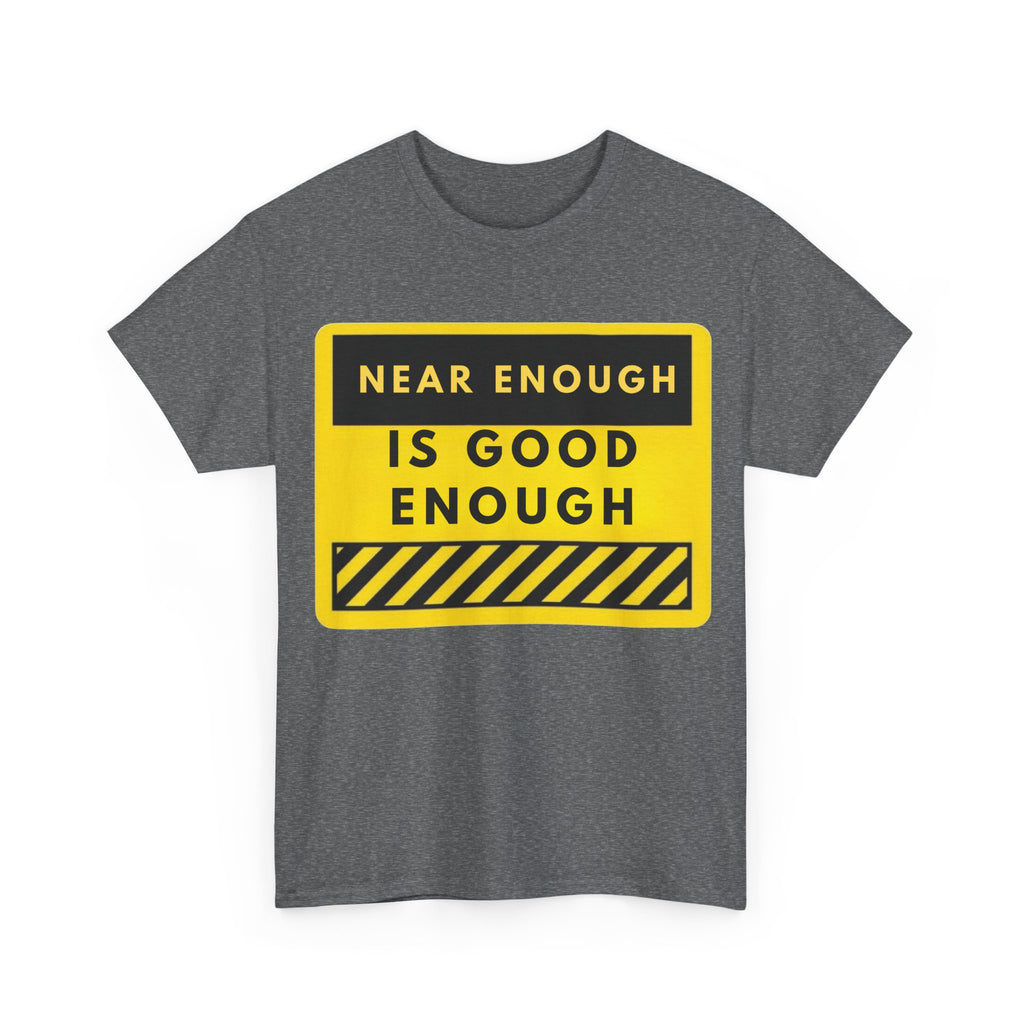Near Enough Is Good Enough T-Shirt