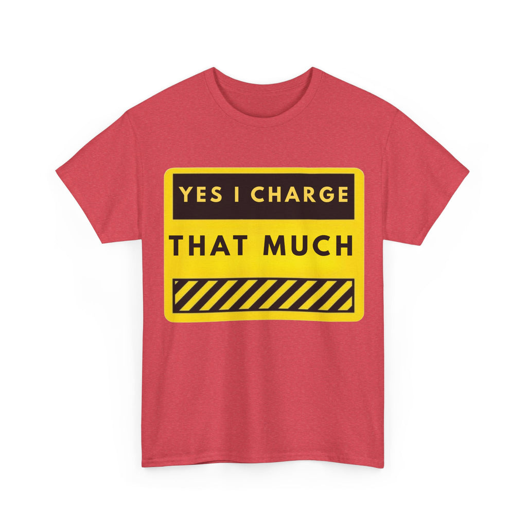 T-Shirt — "Yes I Charge That Much" Graphic Tee (Funny Fee Statement)