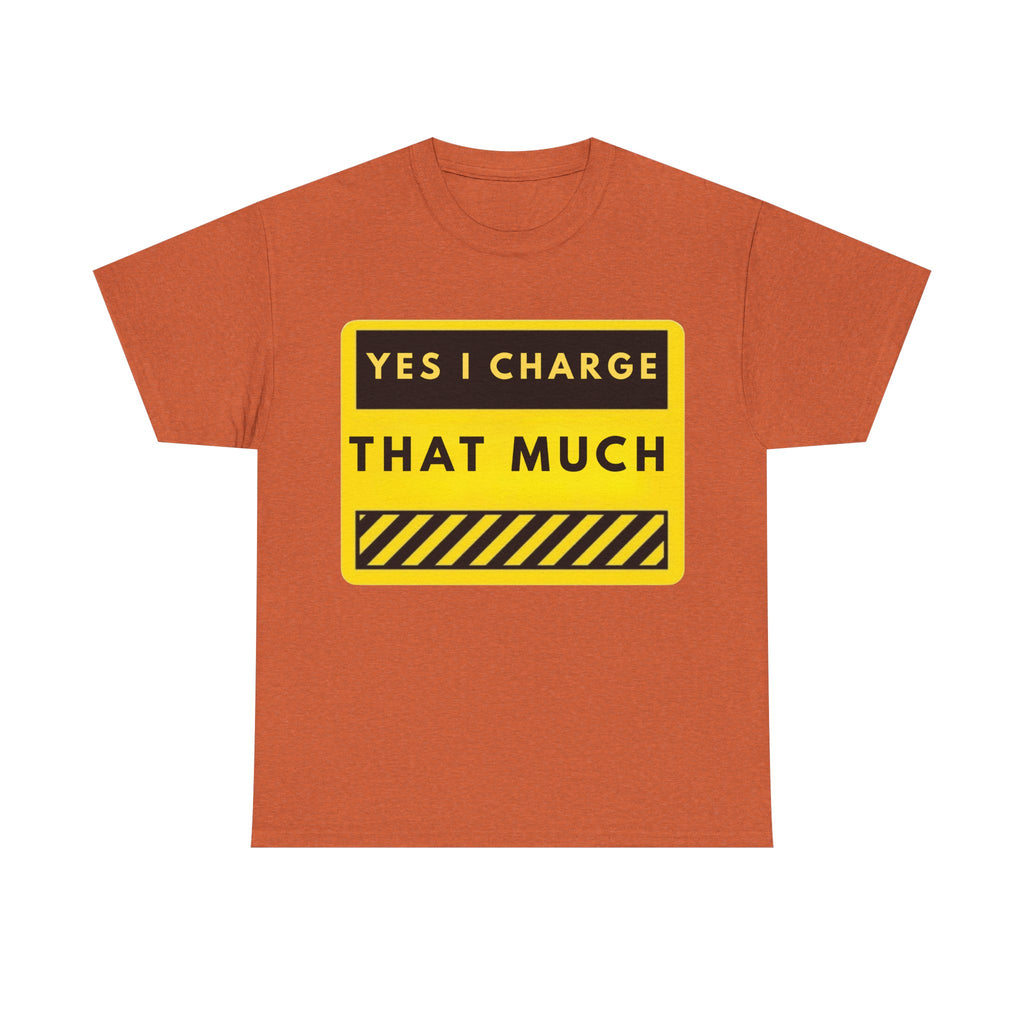 T-Shirt — "Yes I Charge That Much" Graphic Tee (Funny Fee Statement)