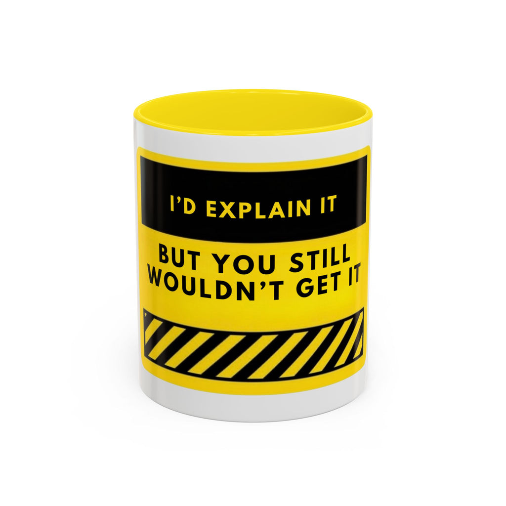 Funny Warning Accent Coffee Mug — “I’d Explain It But You Still Wouldn’t Get It”