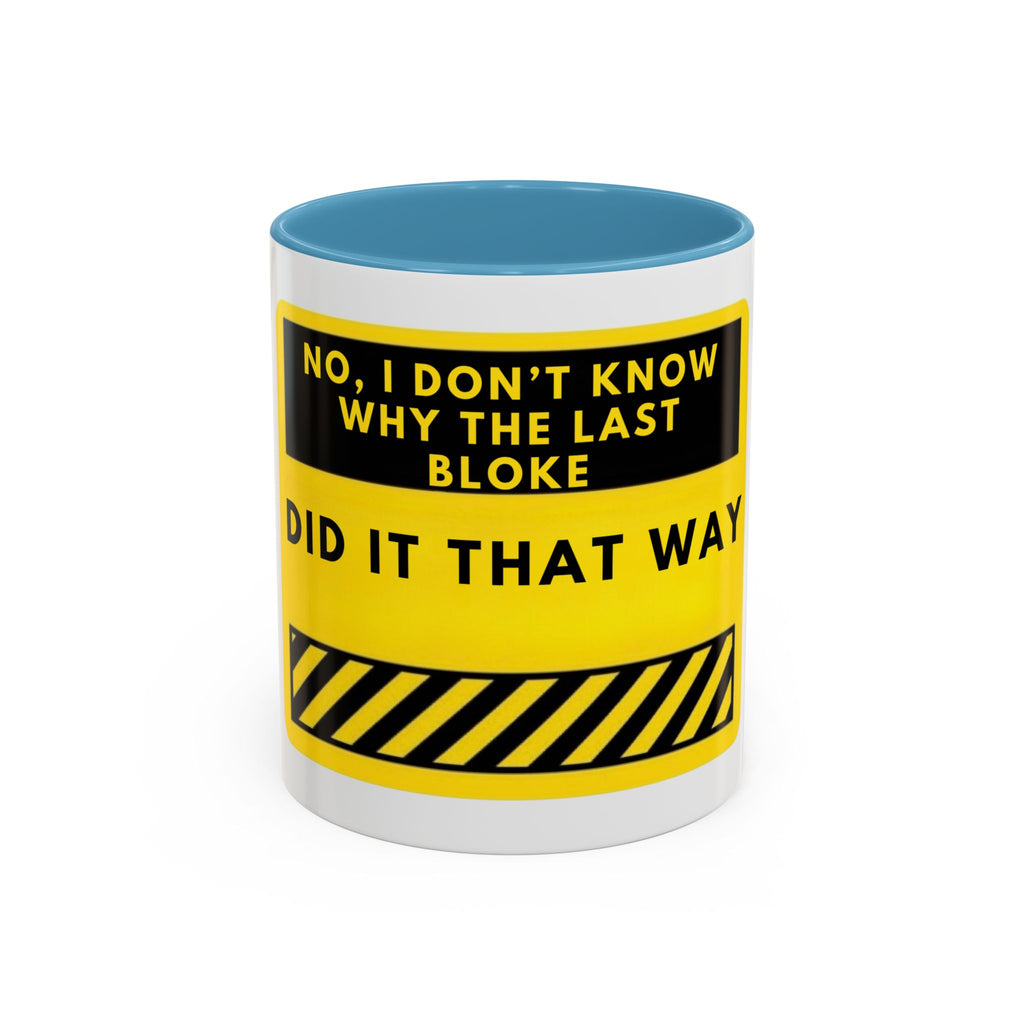 Accent Coffee Mug — Funny 'No, I Don't Know Why The Last Bloke Did It That Way' Yellow Warning Sign