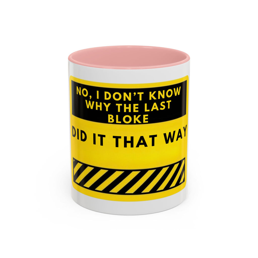Accent Coffee Mug — Funny 'No, I Don't Know Why The Last Bloke Did It That Way' Yellow Warning Sign
