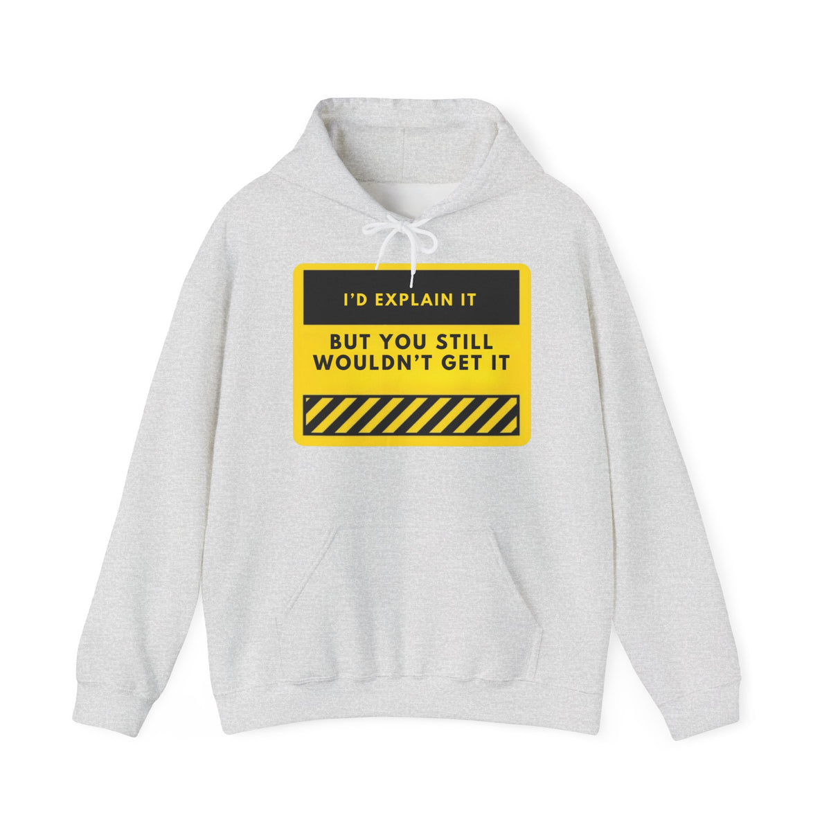 I'd Explain It But You Still Wouldn't Get It Hoodie – Funny Warning Sign Sweatshirt