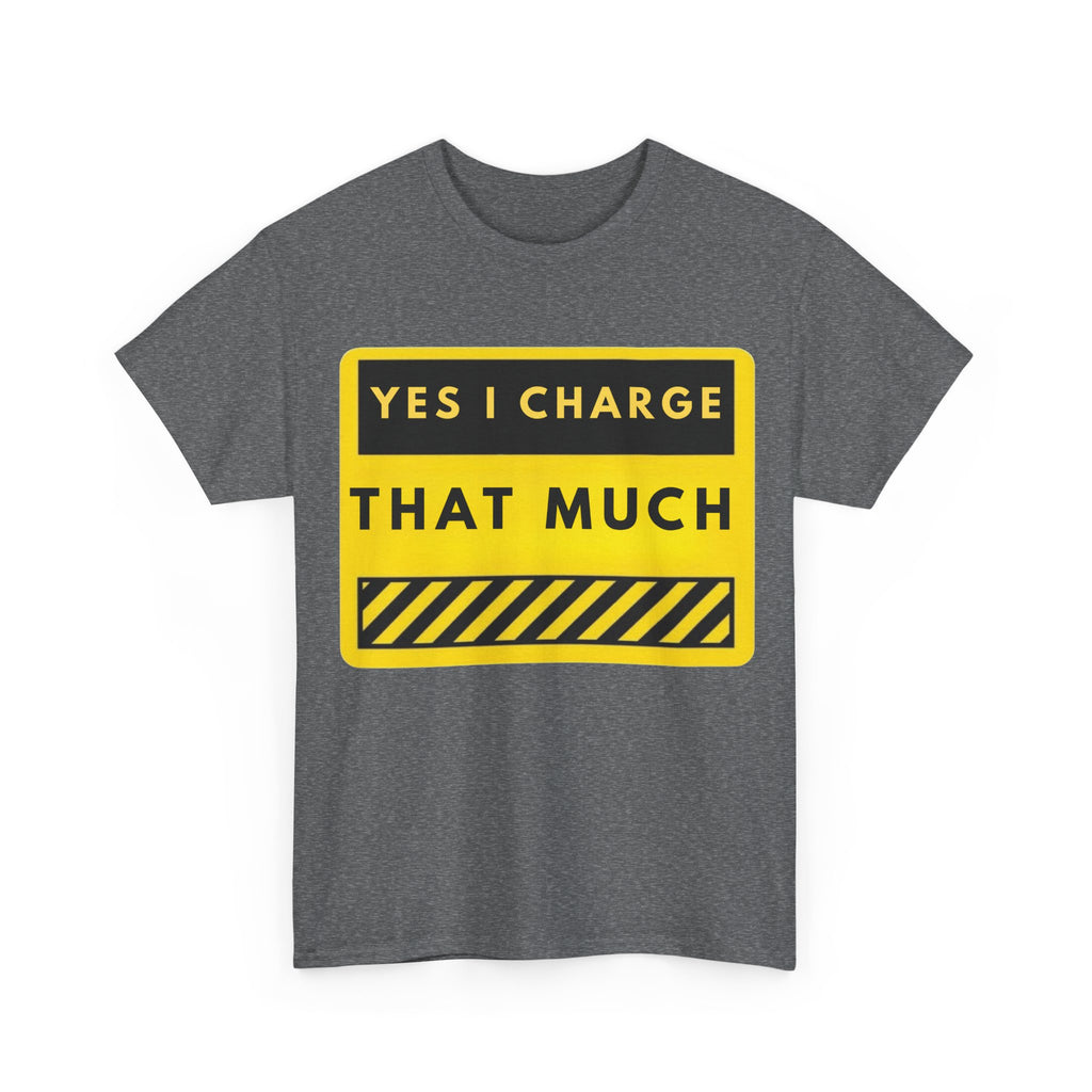 T-Shirt — "Yes I Charge That Much" Graphic Tee (Funny Fee Statement)