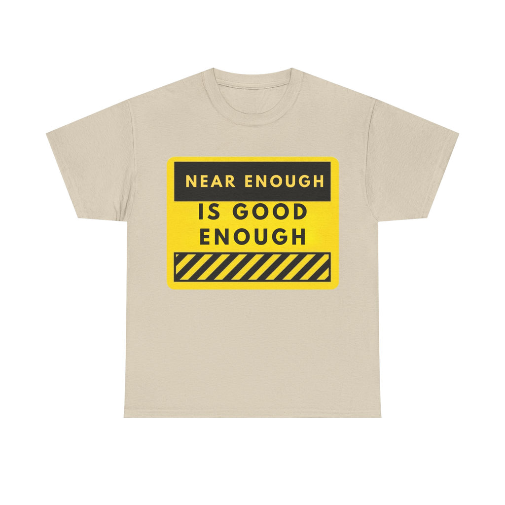 Near Enough Is Good Enough T-Shirt