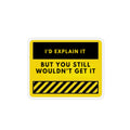 Funny Quote Magnet - "I'd Explain It But You Still Wouldn't Get It" Custom Shape Refrigerator Magnet