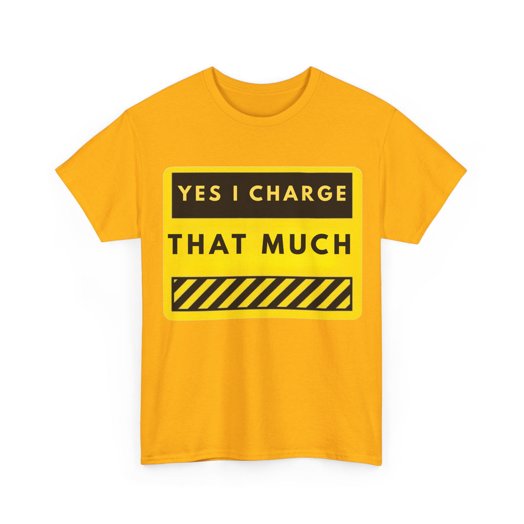 T-Shirt — "Yes I Charge That Much" Graphic Tee (Funny Fee Statement)