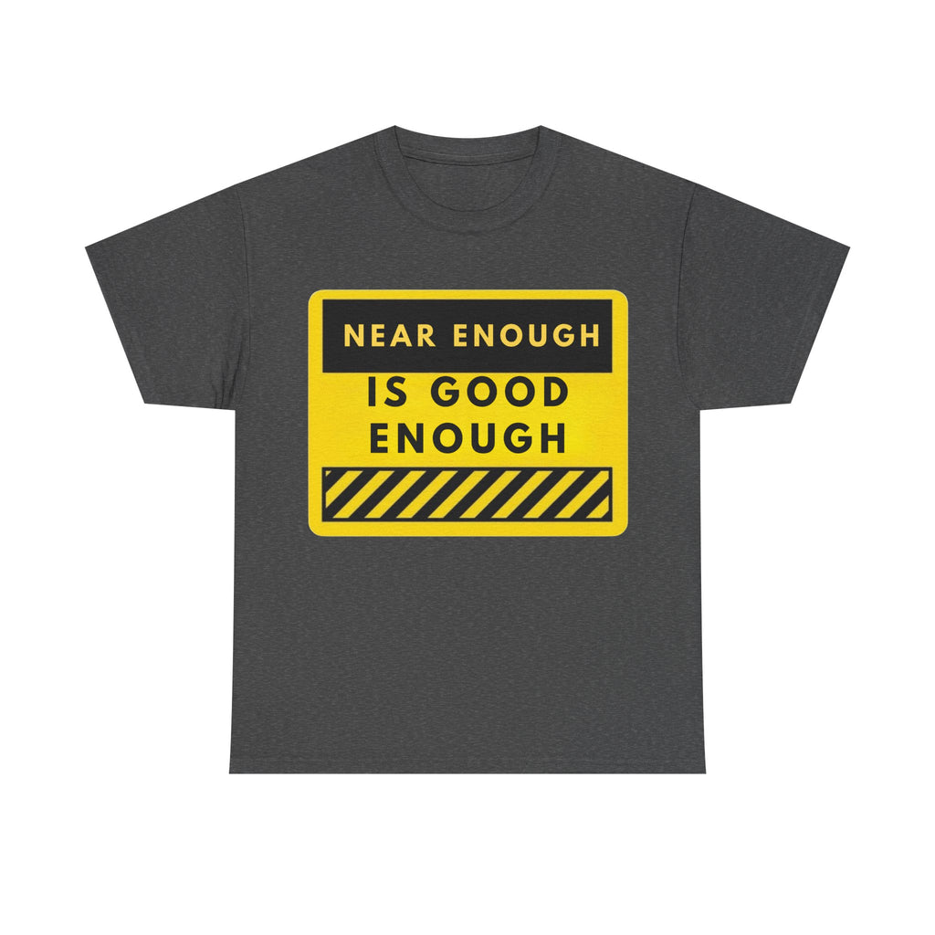 Near Enough Is Good Enough T-Shirt