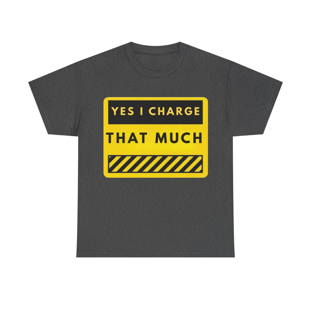 T-Shirt — "Yes I Charge That Much" Graphic Tee (Funny Fee Statement)