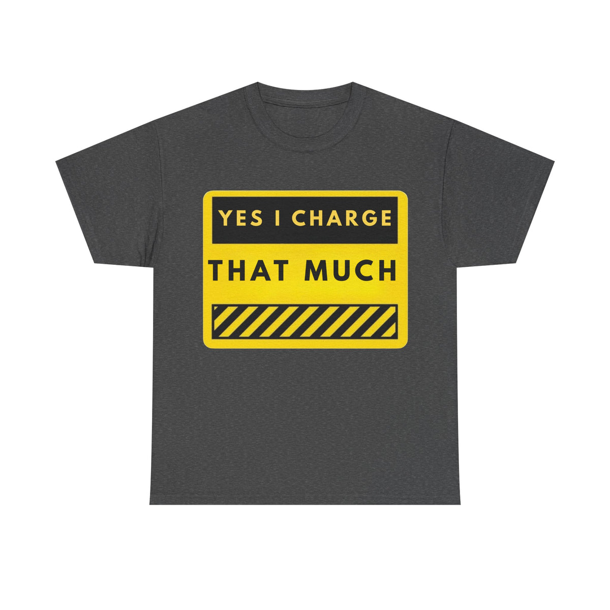 T-Shirt — "Yes I Charge That Much" Graphic Tee (Funny Fee Statement)