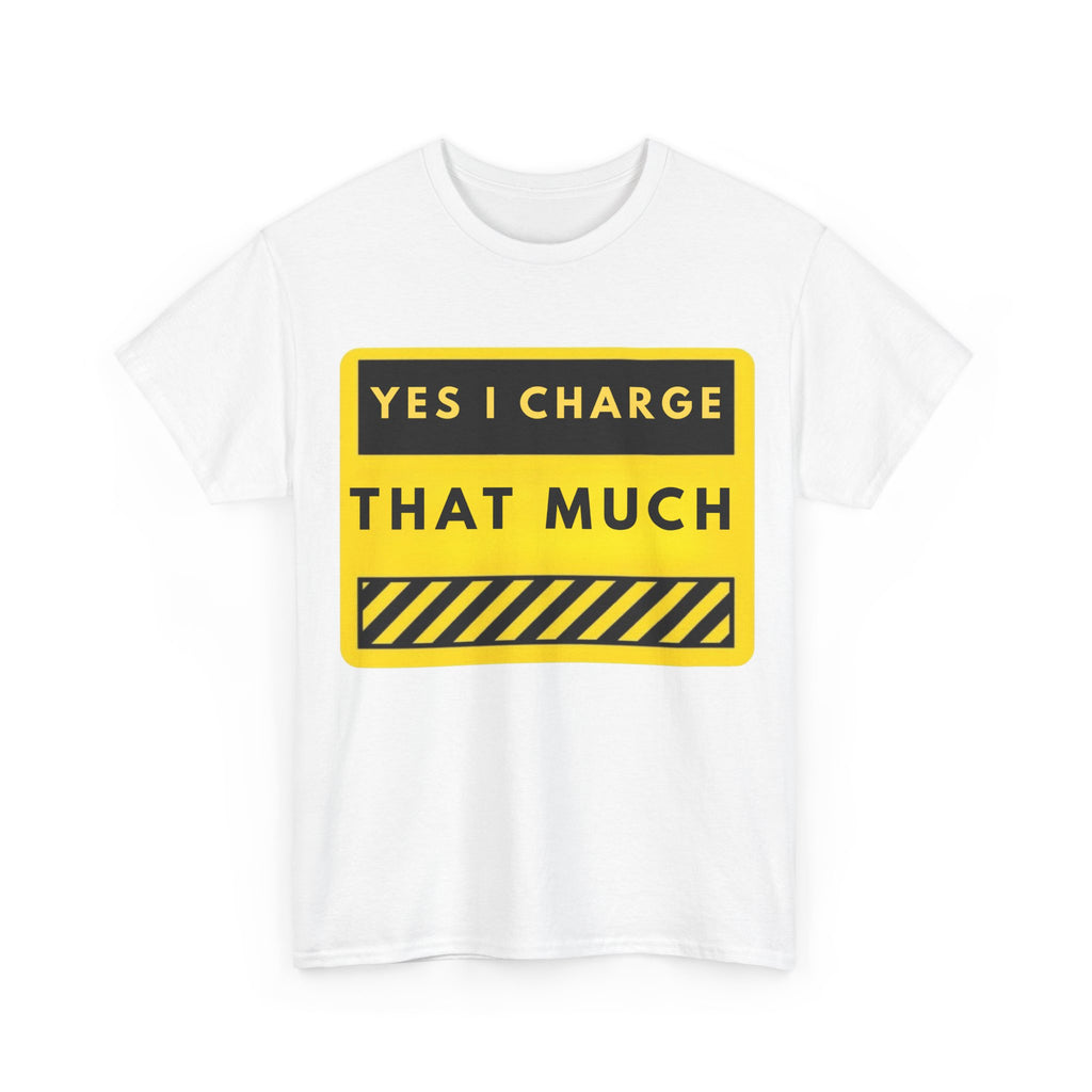 T-Shirt — "Yes I Charge That Much" Graphic Tee (Funny Fee Statement)