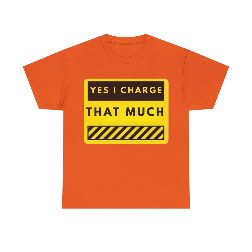 T-Shirt — "Yes I Charge That Much" Graphic Tee (Funny Fee Statement)