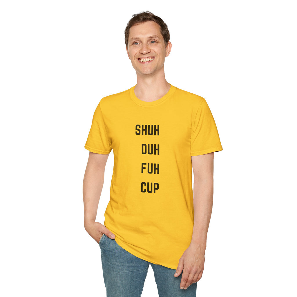 SHUH DUH FUH CUP Vertical Text T-Shirt — Funny Sarcastic Graphic Tee
