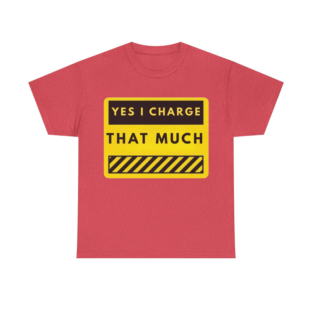 T-Shirt — "Yes I Charge That Much" Graphic Tee (Funny Fee Statement)