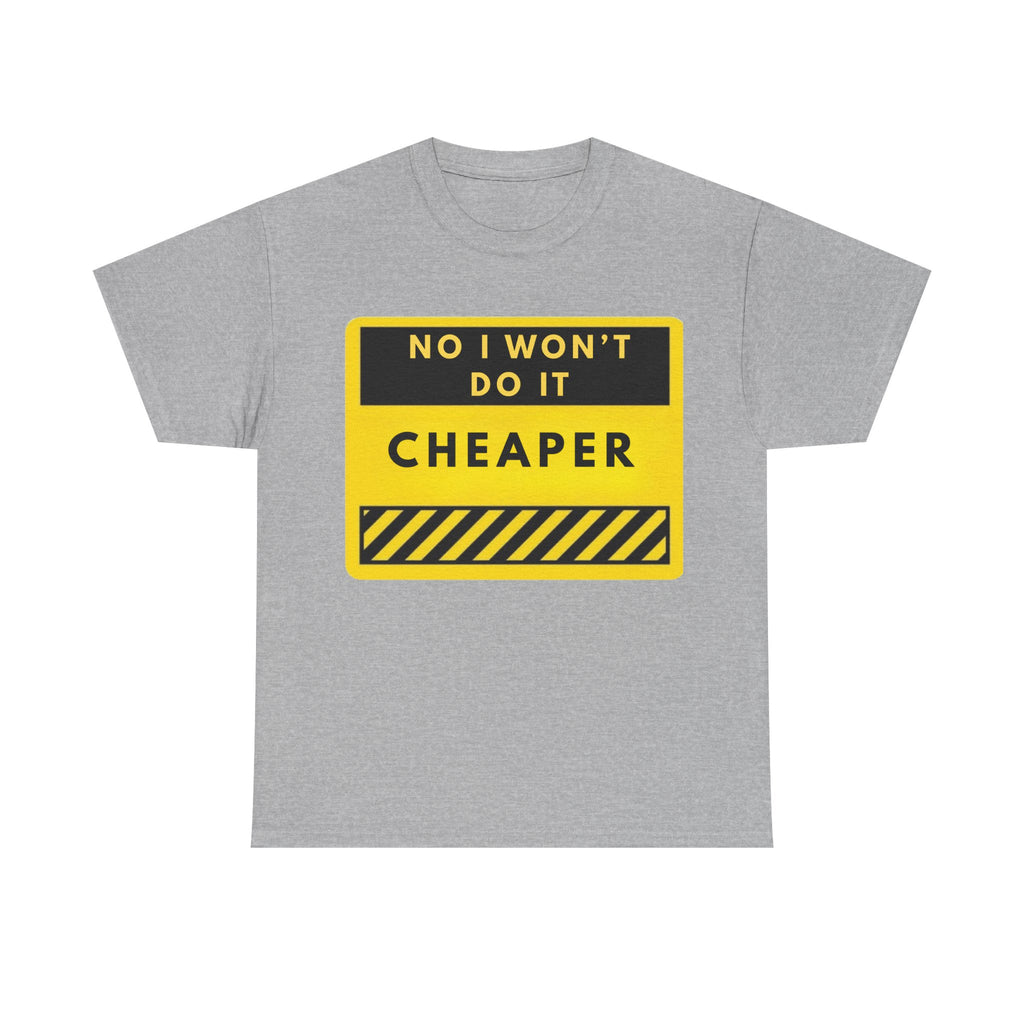 T-Shirt — "No I Won't Do It Cheaper" Graphic Tee (Yellow Warning Sign)