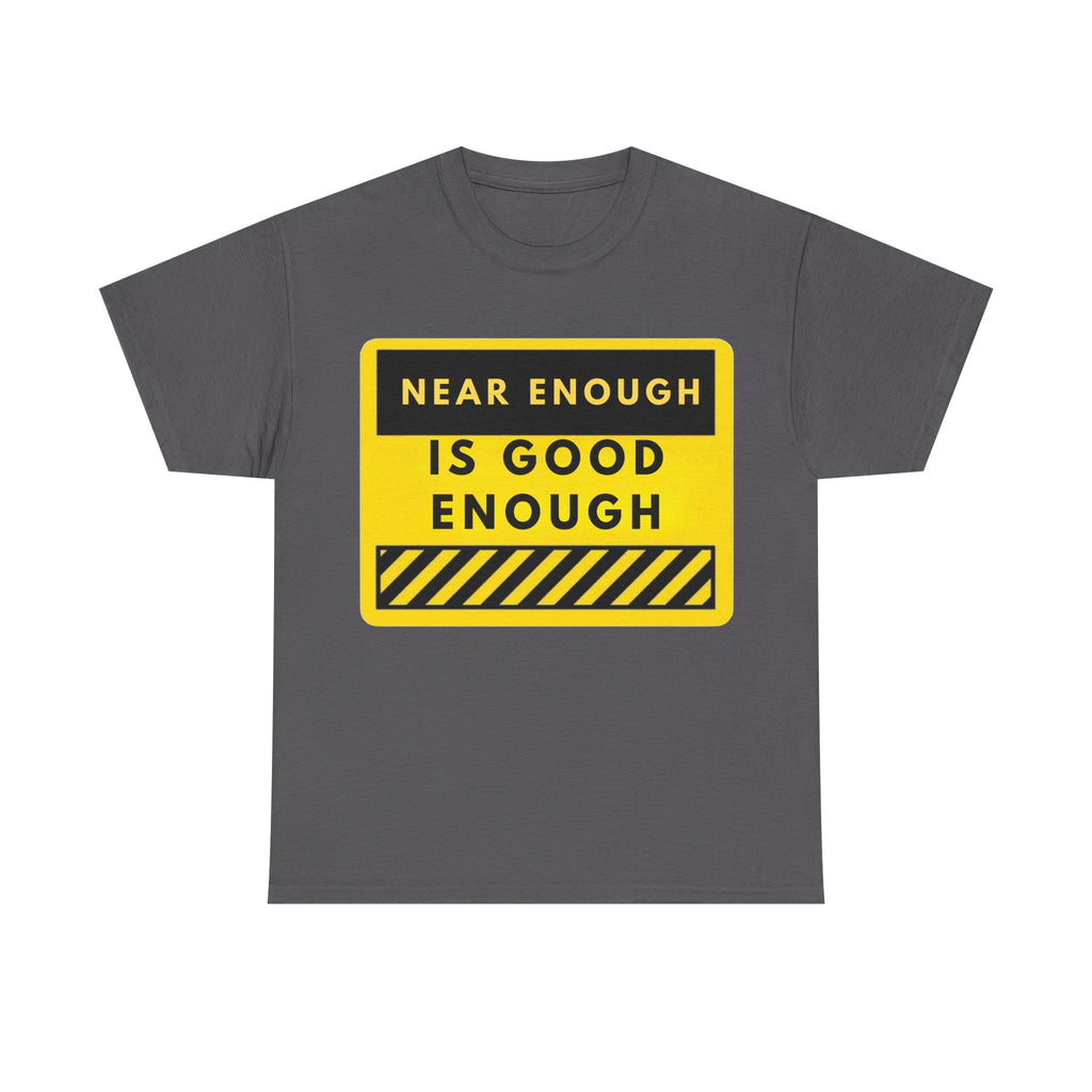 Near Enough Is Good Enough T-Shirt