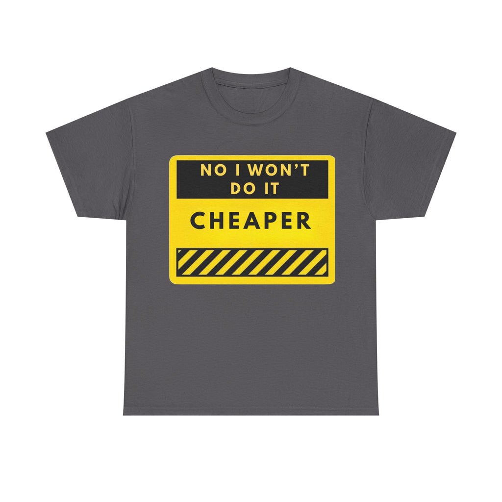 T-Shirt — "No I Won't Do It Cheaper" Graphic Tee (Yellow Warning Sign)