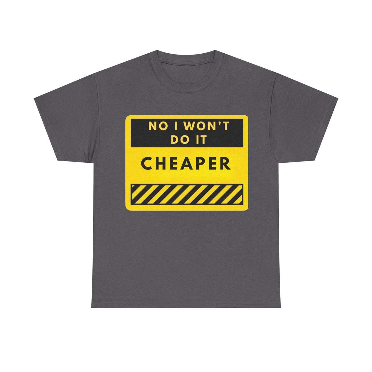 T-Shirt — "No I Won't Do It Cheaper" Graphic Tee (Yellow Warning Sign)