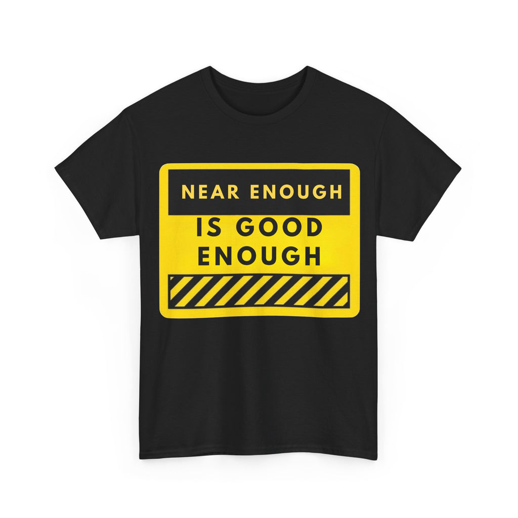 Near Enough Is Good Enough T-Shirt