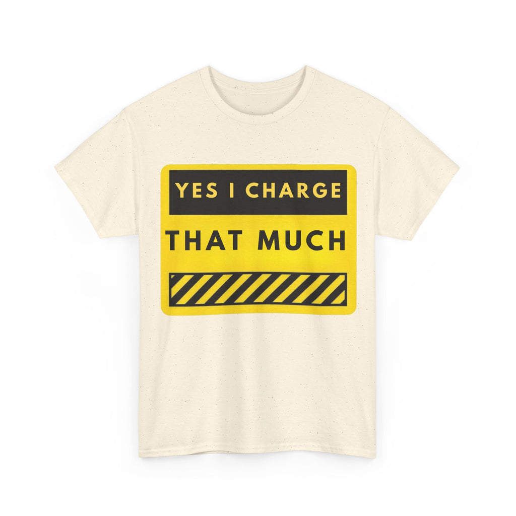 T-Shirt — "Yes I Charge That Much" Graphic Tee (Funny Fee Statement)