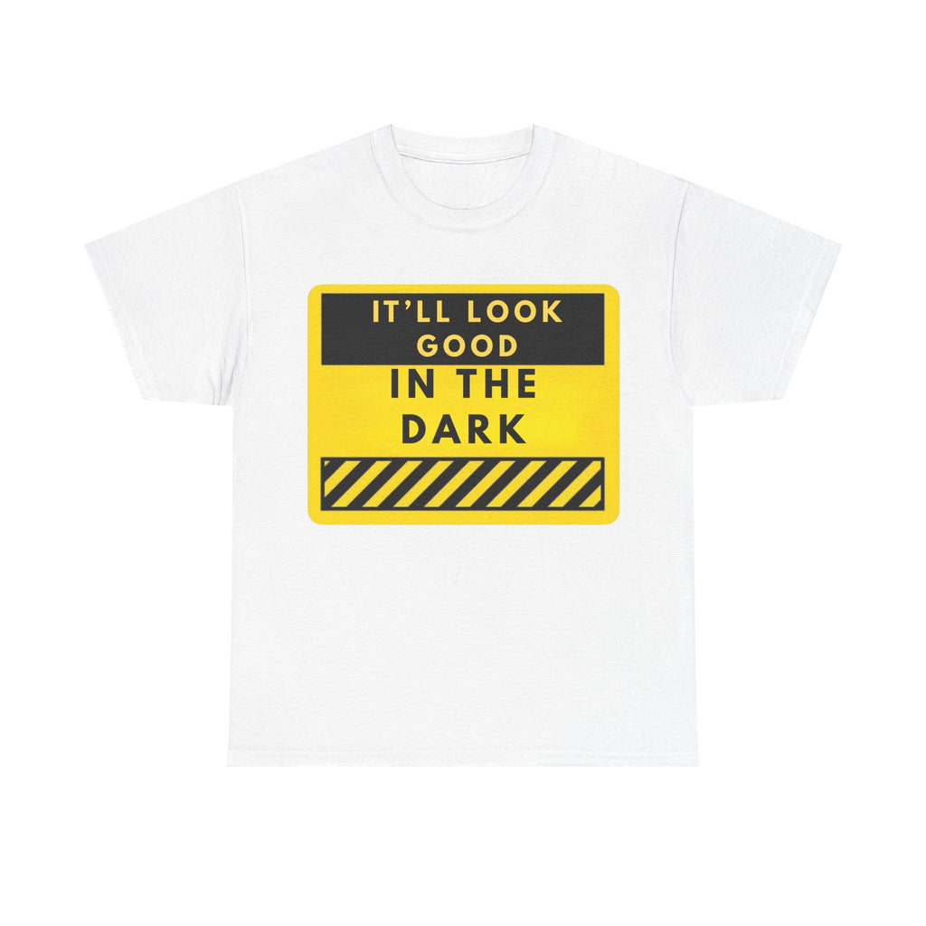 T-Shirt — "It'll Look Good in the Dark" Graphic Tee (Yellow Warning Design)