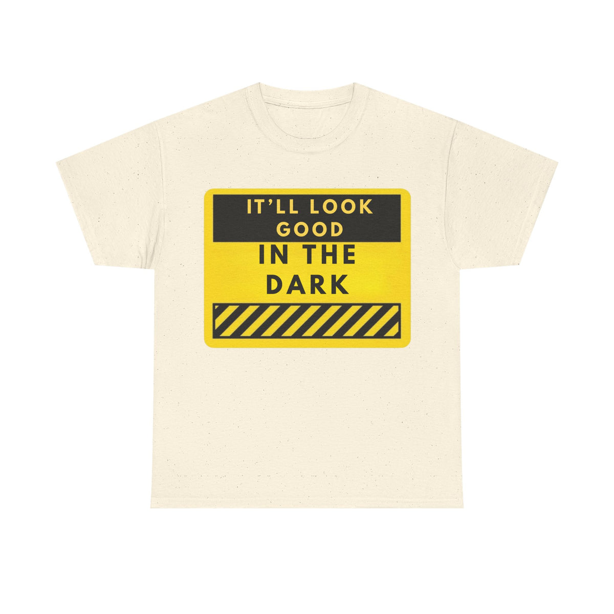 T-Shirt — "It'll Look Good in the Dark" Graphic Tee (Yellow Warning Design)