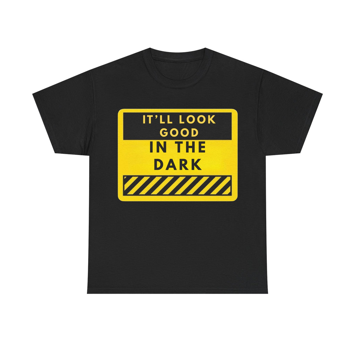 T-Shirt — "It'll Look Good in the Dark" Graphic Tee (Yellow Warning Design)