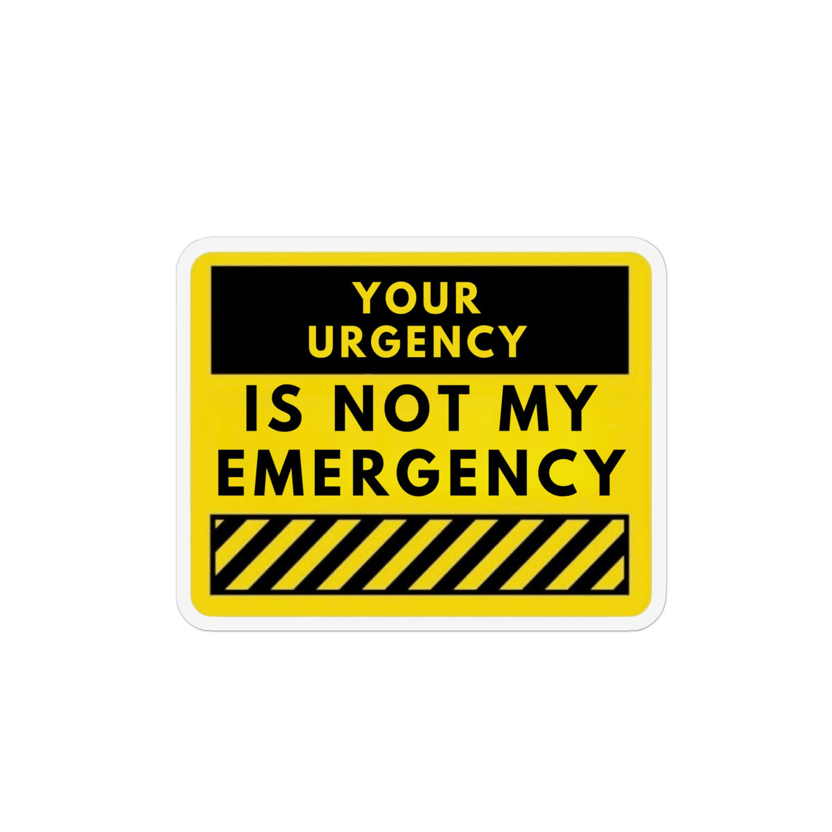 Your Urgency Is Not My Emergency Magnet
