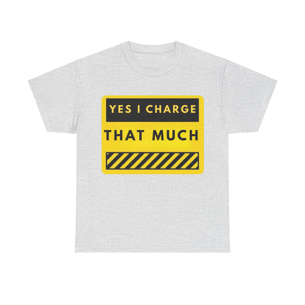 T-Shirt — "Yes I Charge That Much" Graphic Tee (Funny Fee Statement)