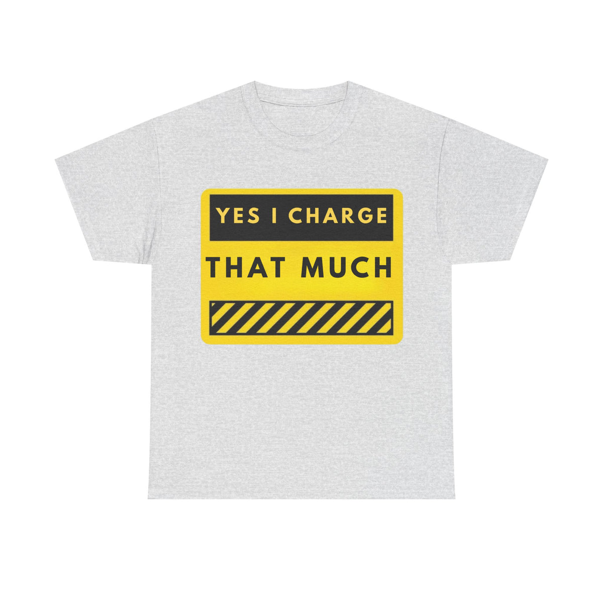 T-Shirt — "Yes I Charge That Much" Graphic Tee (Funny Fee Statement)