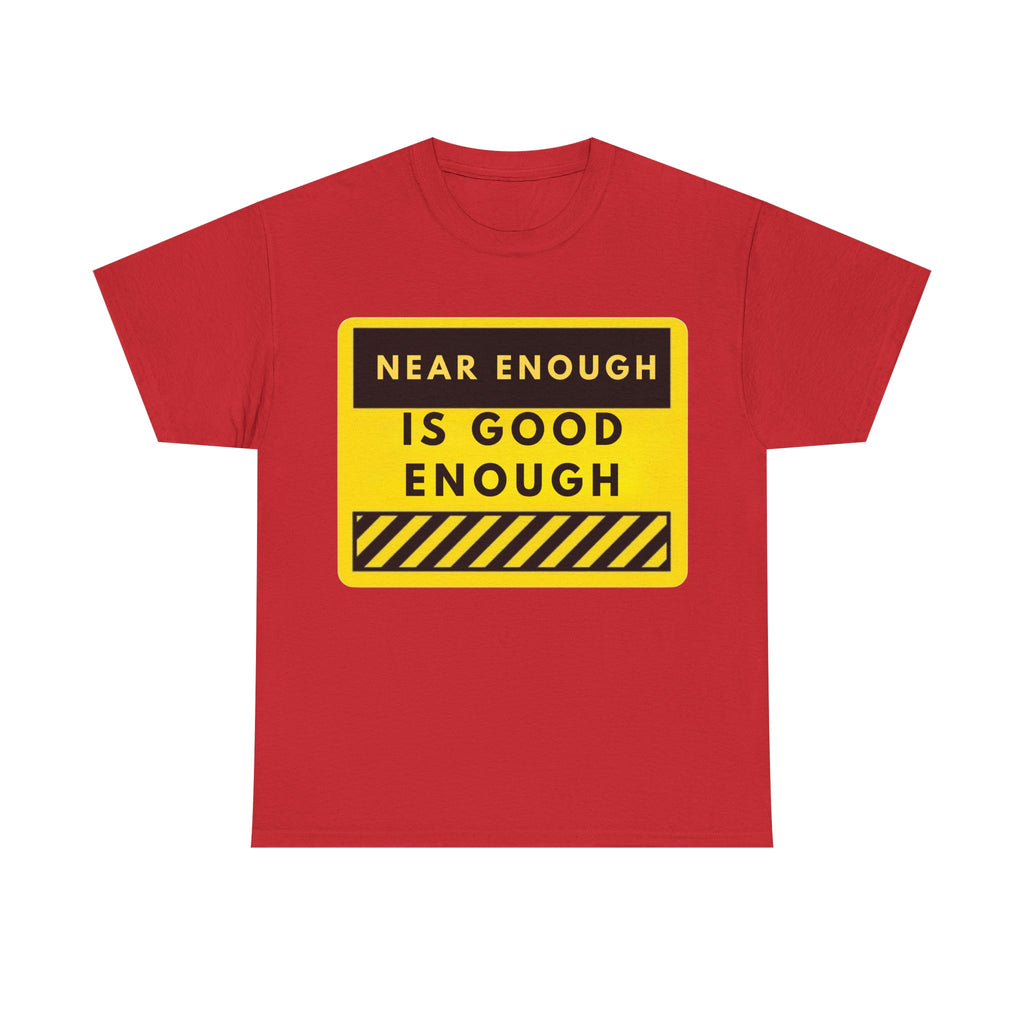 Near Enough Is Good Enough T-Shirt