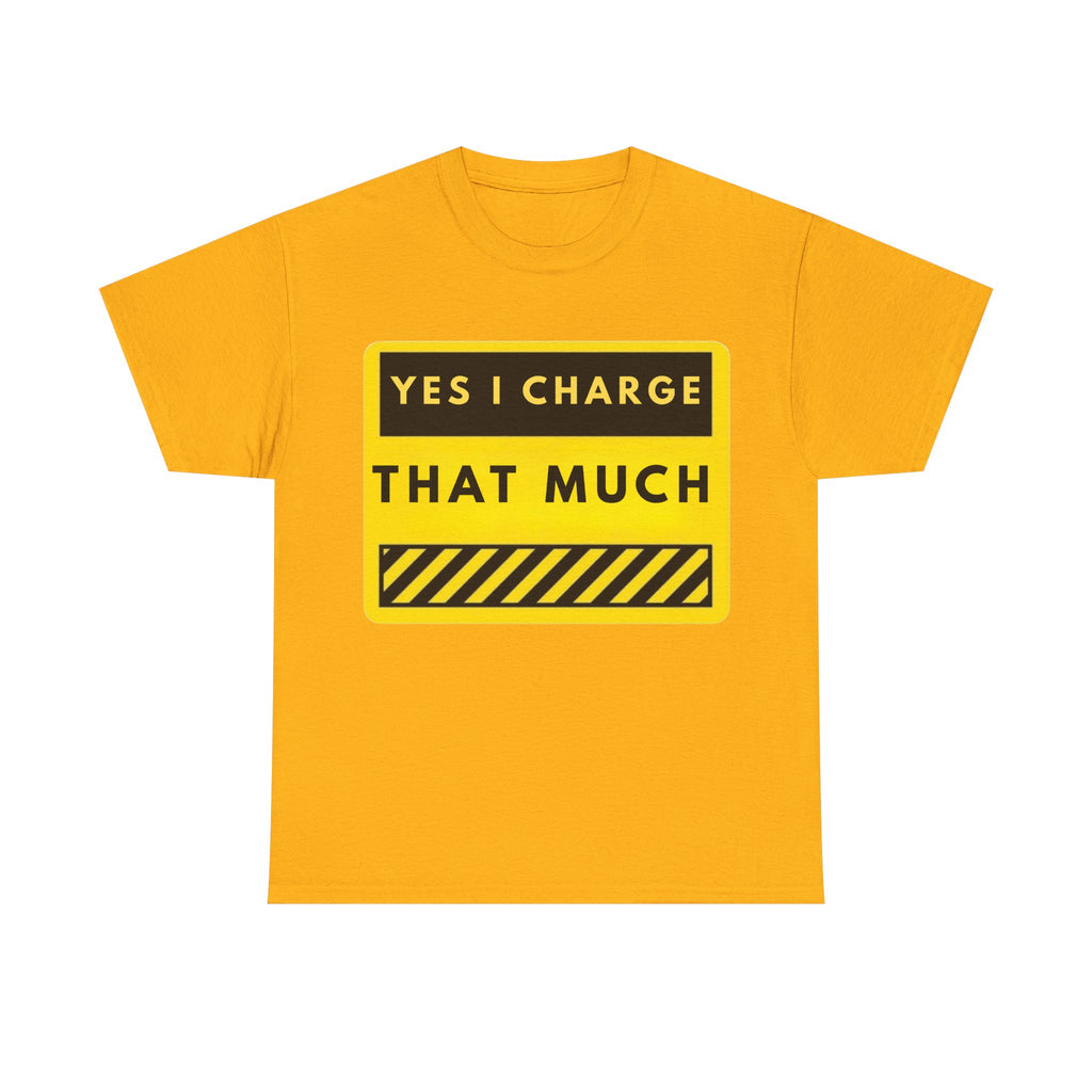 T-Shirt — "Yes I Charge That Much" Graphic Tee (Funny Fee Statement)