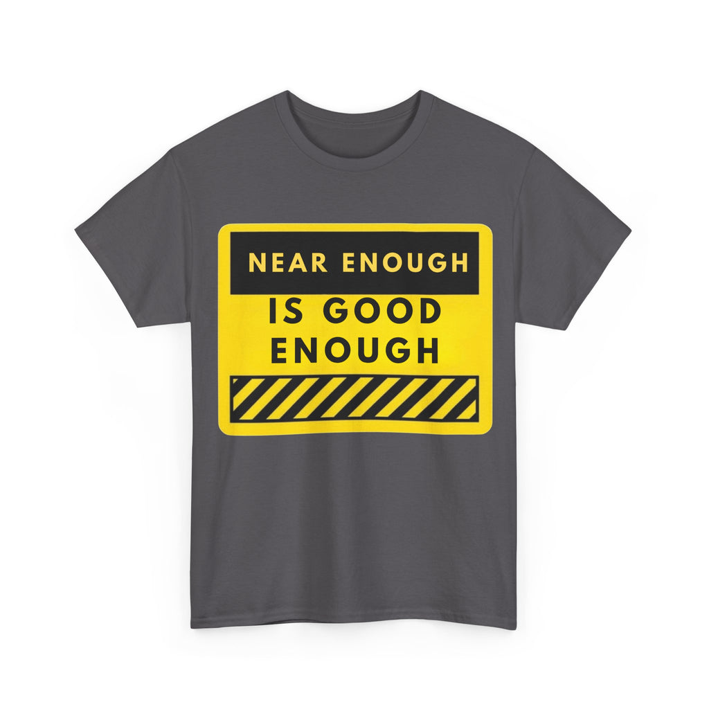 Near Enough Is Good Enough T-Shirt