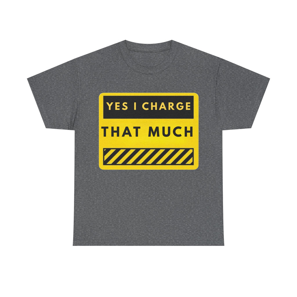 T-Shirt — "Yes I Charge That Much" Graphic Tee (Funny Fee Statement)