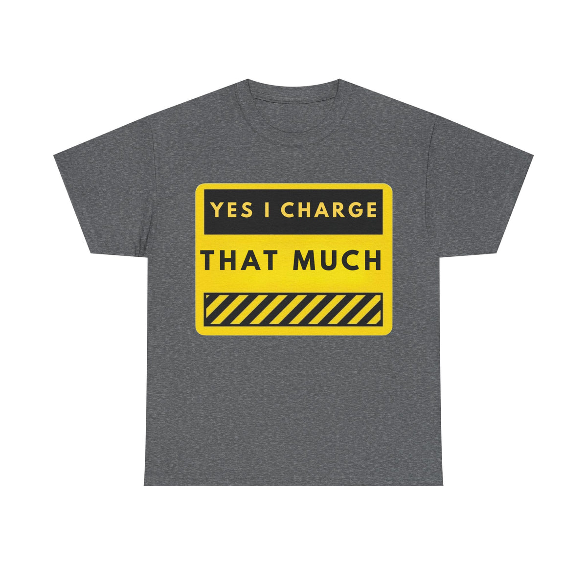 T-Shirt — "Yes I Charge That Much" Graphic Tee (Funny Fee Statement)